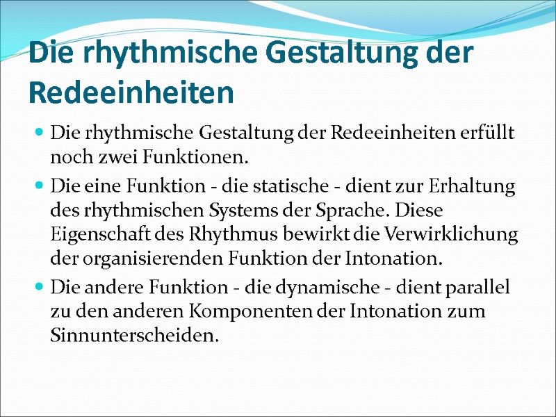 Die rhythmische Gestaltung der Redeeinheiten Die rhythmische Gestaltung der Redeeinheiten erfüllt noch zwei Funktionen.